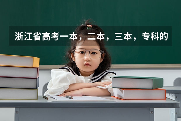 浙江省高考一本，二本，三本，专科的分数线是多少