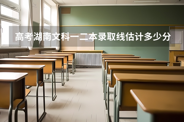 高考湖南文科一二本录取线估计多少分