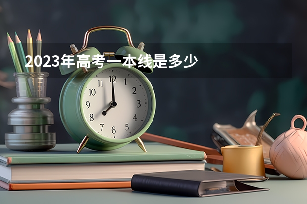2023年高考一本线是多少