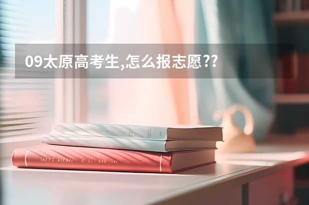 09太原高考生,怎么报志愿??