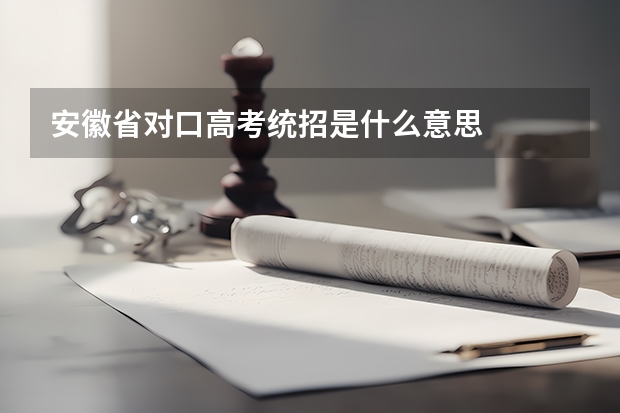 安徽省对口高考统招是什么意思