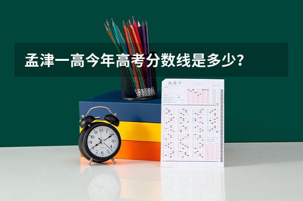 孟津一高今年高考分数线是多少?