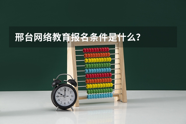 邢台网络教育报名条件是什么？