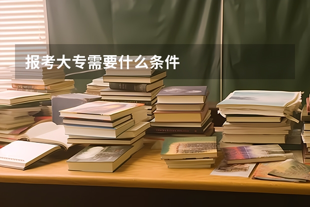 报考大专需要什么条件