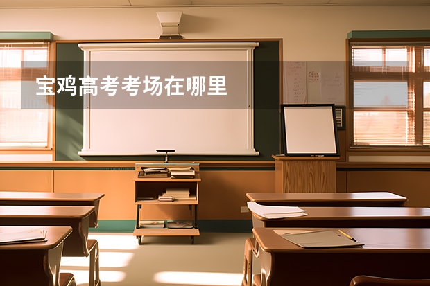 宝鸡高考考场在哪里