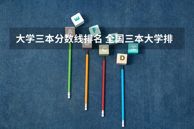 大学三本分数线排名 全国三本大学排名及分数线