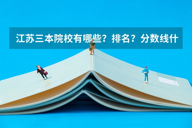 江苏三本院校有哪些？排名？分数线什么的有吗？