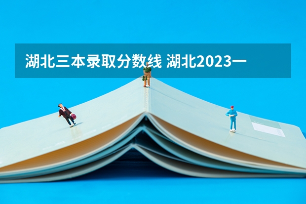 湖北三本录取分数线 湖北2023一本二本三本分数线