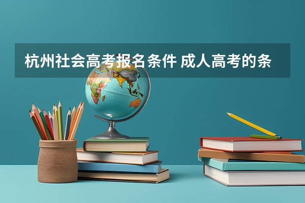 杭州社会高考报名条件 成人高考的条件与要求？