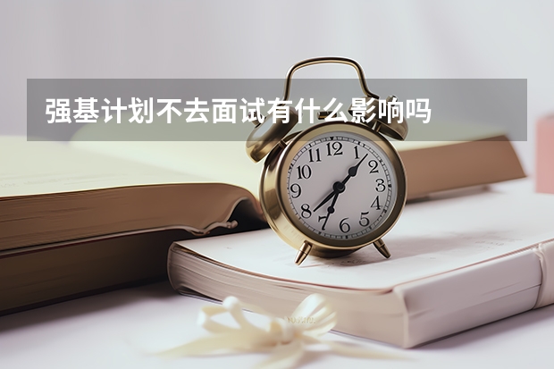 强基计划不去面试有什么影响吗
