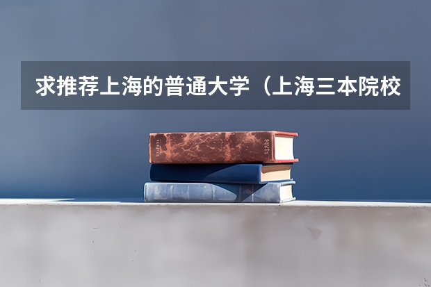 求推荐上海的普通大学（上海三本院校）