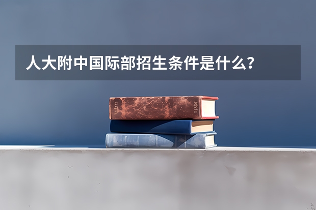 人大附中国际部招生条件是什么?