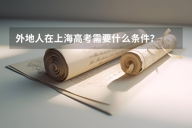 外地人在上海高考需要什么条件？