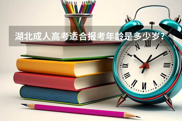 湖北成人高考适合报考年龄是多少岁?