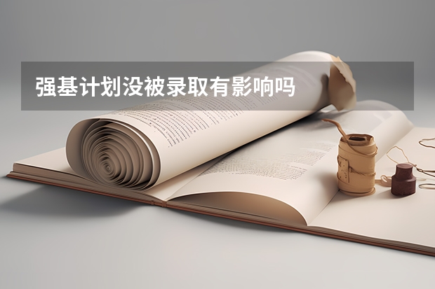 强基计划没被录取有影响吗