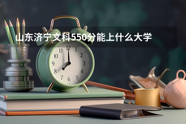 山东济宁文科550分能上什么大学