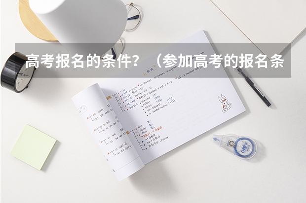 高考报名的条件？（参加高考的报名条件）