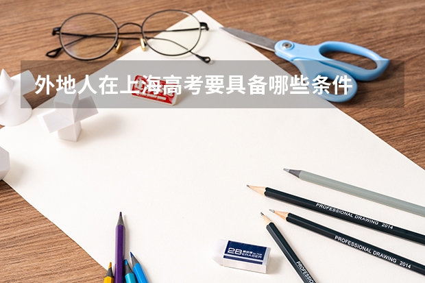 外地人在上海高考要具备哪些条件