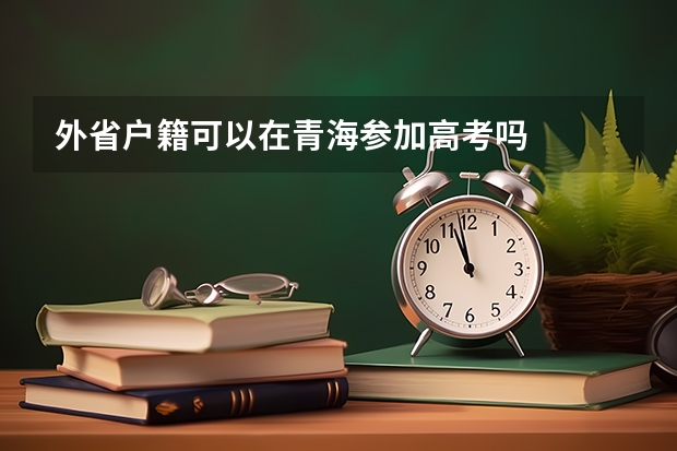 外省户籍可以在青海参加高考吗