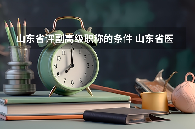 山东省评副高级职称的条件 山东省医生晋副高的条件要求？