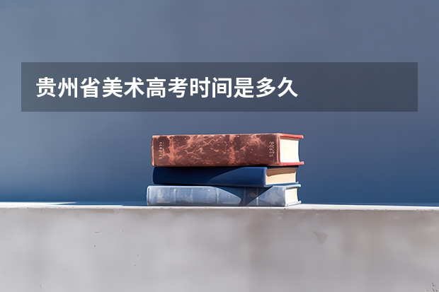 贵州省美术高考时间是多久