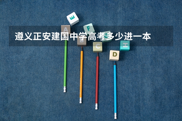 遵义正安建国中学高考多少进一本