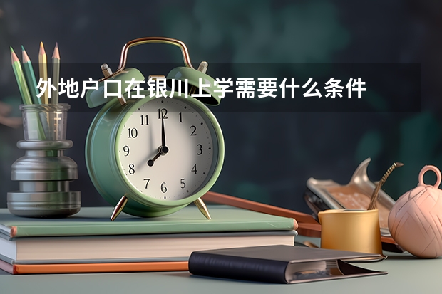 外地户口在银川上学需要什么条件