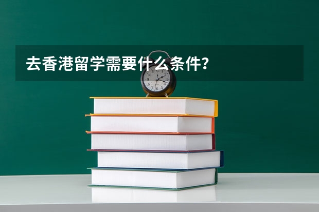 去香港留学需要什么条件？