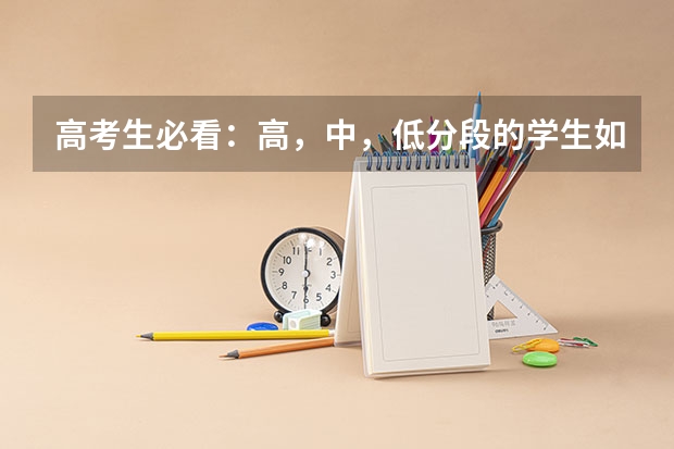 高考生必看：高，中，低分段的学生如何选报大学和专业