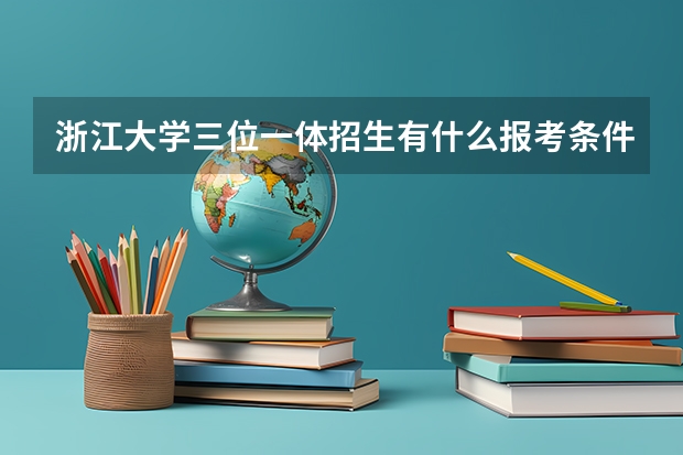 浙江大学三位一体招生有什么报考条件?