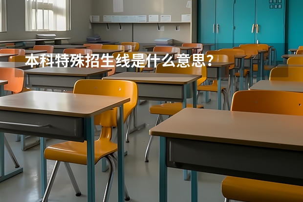 本科特殊招生线是什么意思？