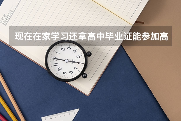 现在在家学习还拿高中毕业证能参加高考吗