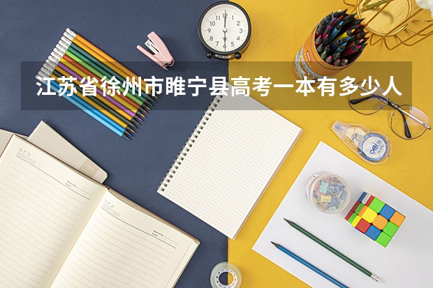 江苏省徐州市睢宁县高考一本有多少人？