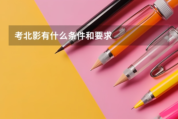 考北影有什么条件和要求