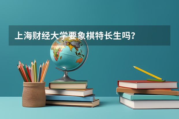 上海财经大学要象棋特长生吗？