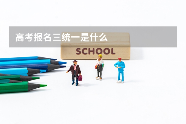 高考报名三统一是什么