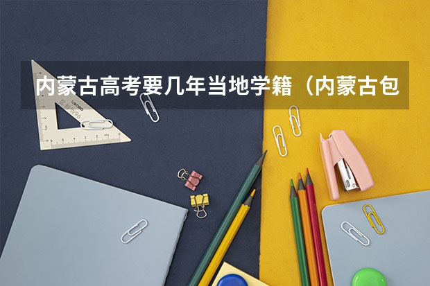 内蒙古高考要几年当地学籍（内蒙古包头市社会考生报考条件）