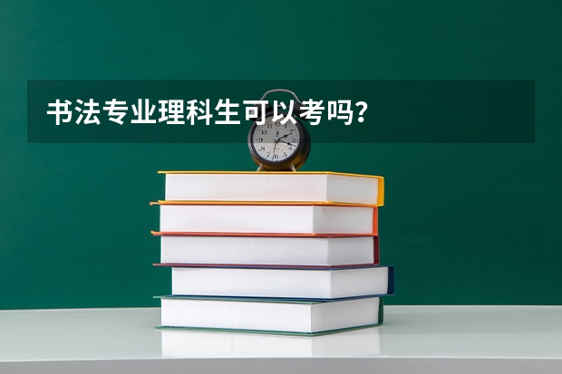 书法专业理科生可以考吗？