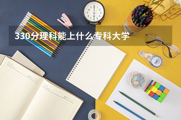 330分理科能上什么专科大学