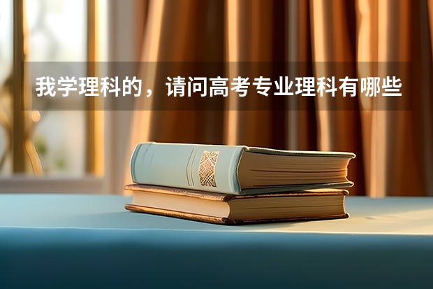 我学理科的,请问高考专业理科有哪些?理科生只能选理科专业吗?