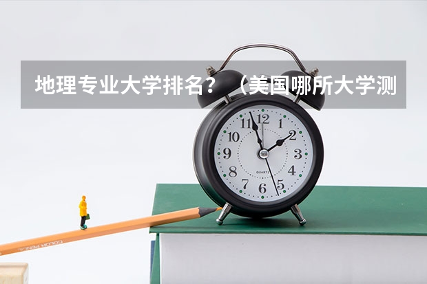 地理专业大学排名？（美国哪所大学测绘工程最好）