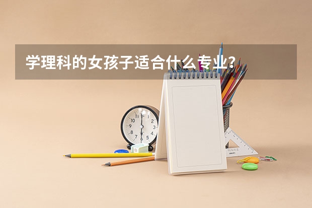 学理科的女孩子适合什么专业？