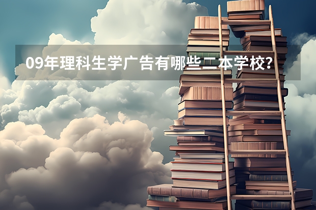 09年理科生学广告有哪些二本学校？