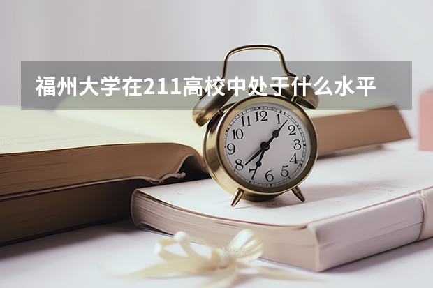 福州大学在211高校中处于什么水平？