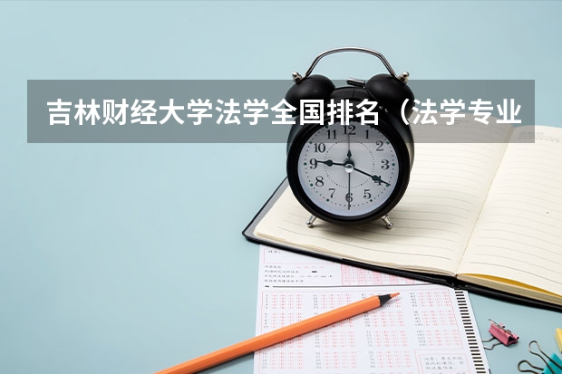 吉林财经大学法学全国排名（法学专业大学排名及分数线）