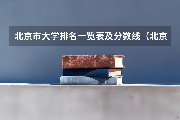 北京市大学排名一览表及分数线（北京一本大学排名及分数线）