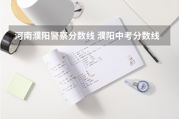 河南濮阳警察分数线 濮阳中考分数线？