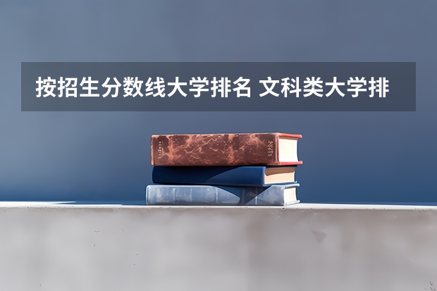 按招生分数线大学排名 文科类大学排名一览表及分数线
