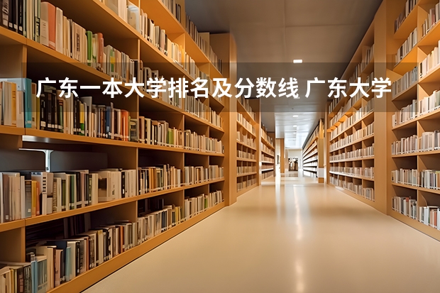 广东一本大学排名及分数线 广东大学排名及分数线是怎样的？