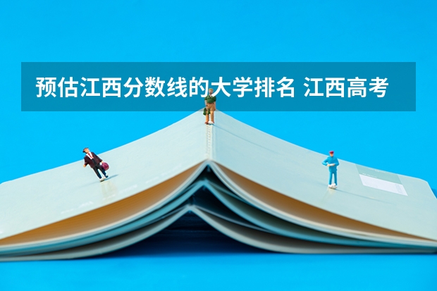 预估江西分数线的大学排名 江西高考专科学校排名及分数线